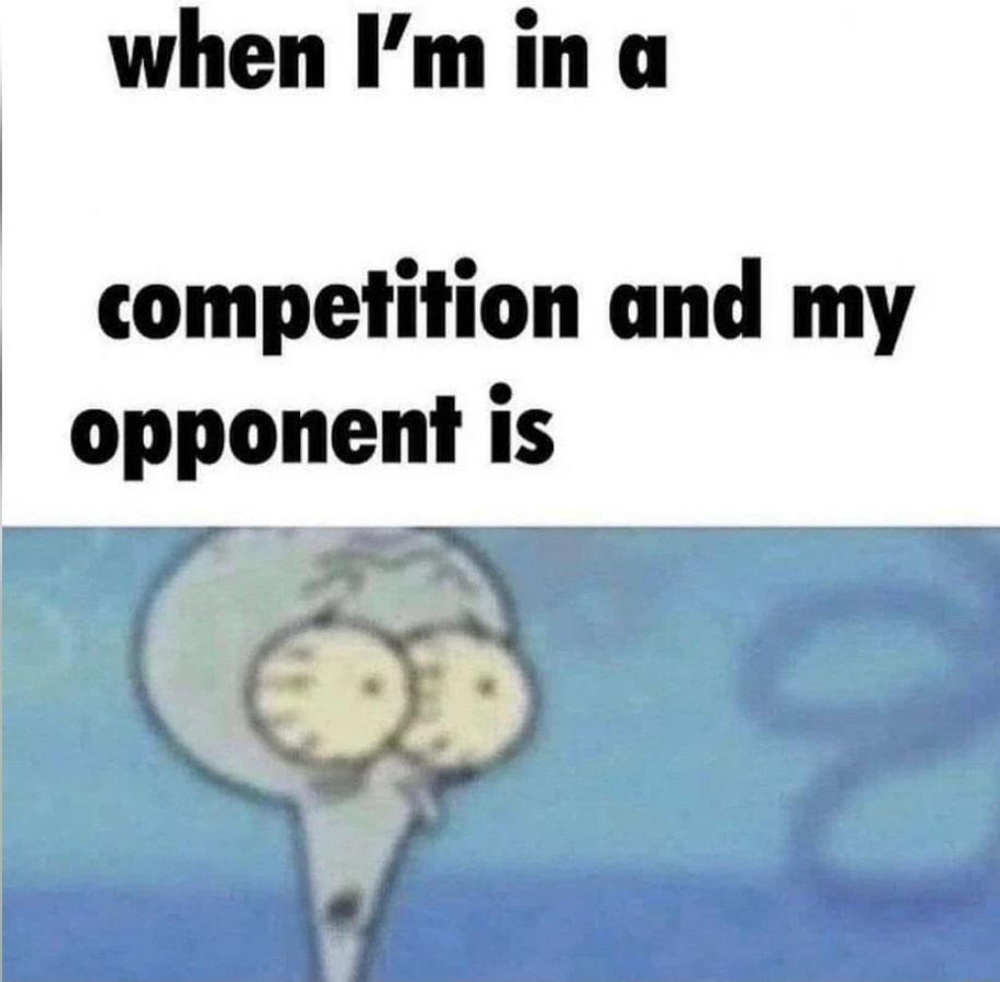 whe i'm in a competition and my opponent is Meme Preview Image