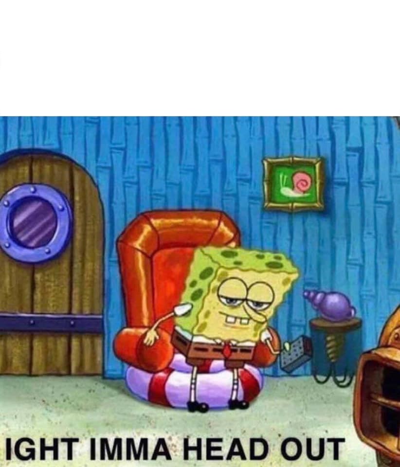 Spongebob Ight Imma Head Out Meme Preview Image