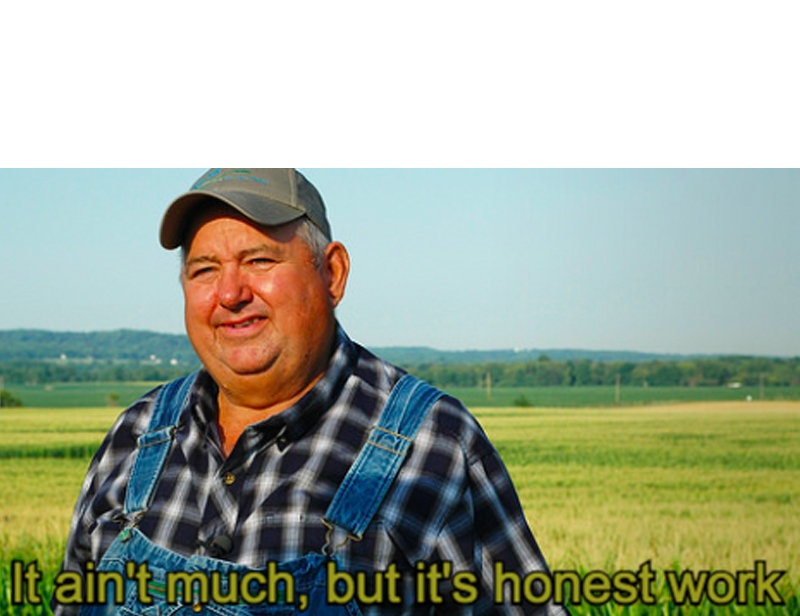 It ain't much, but it's honest work Meme Preview Image