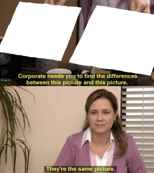 Corporate needs you to find the differences Meme Preview Image