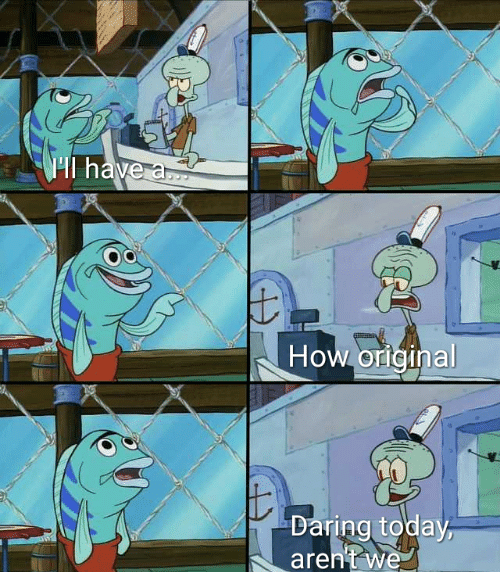 Daring today, aren't we squidward Meme Preview Image