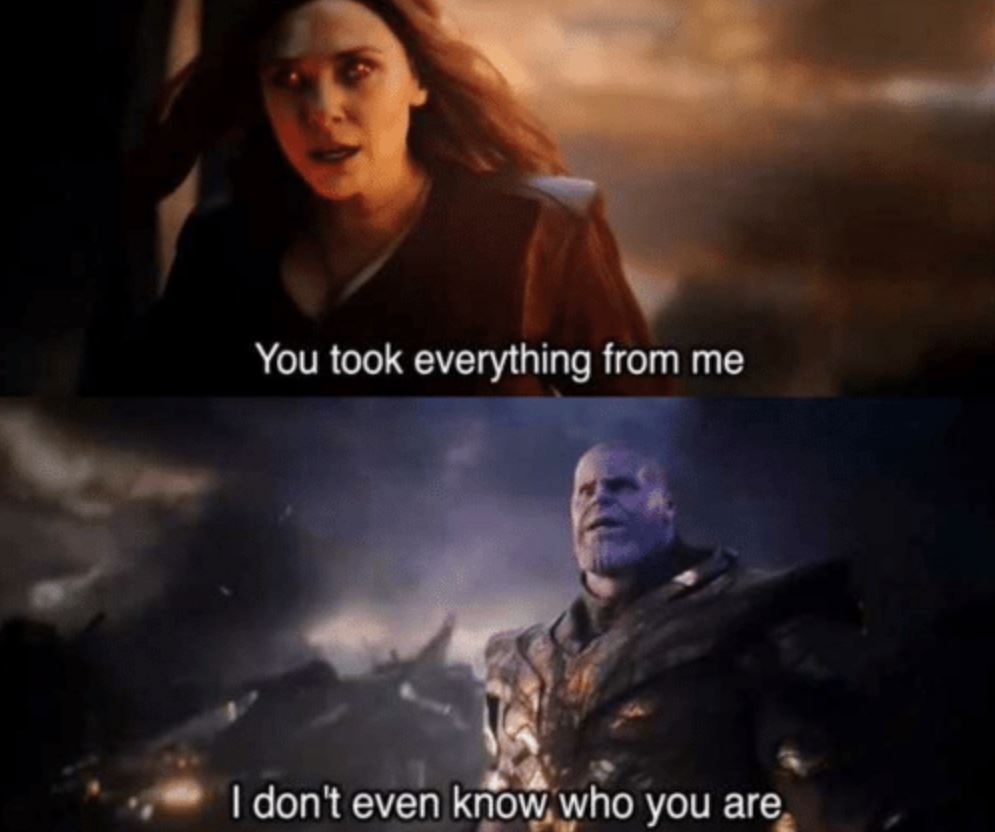 You took everything from me - I don't even know who you are Meme Preview Image