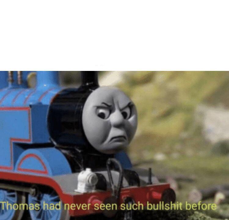 Thomas had never seen such bullshit before Meme Preview Image