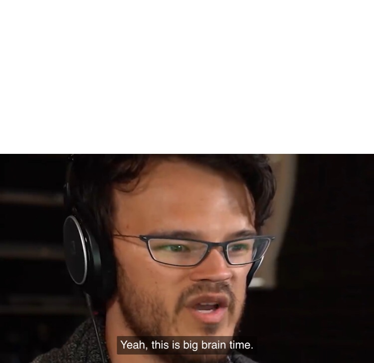 Yeah, this is big brain time Meme Preview Image