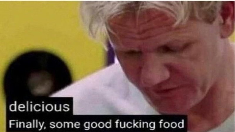 Gordon Ramsay some good food Meme Preview Image