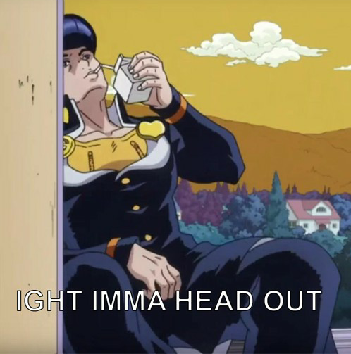 JoJo's Bizarre Adventure Josuke Ight Imma head out  Meme Template