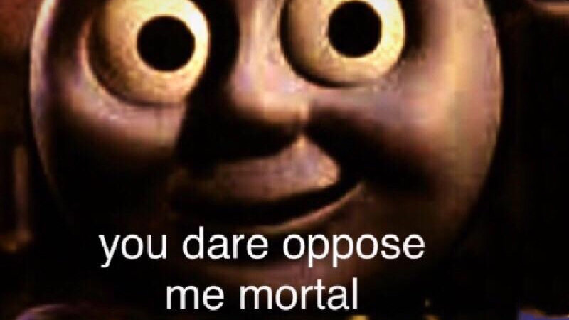 You dare oppose me mortal  Meme Template