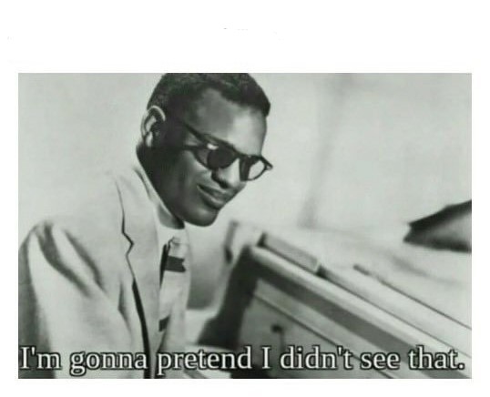 I'm gonna pretend I didn't see that  Meme Template