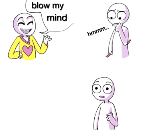Blow my mind  Meme Template