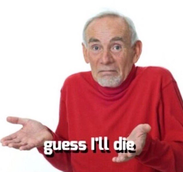 guess ill die  Meme Template