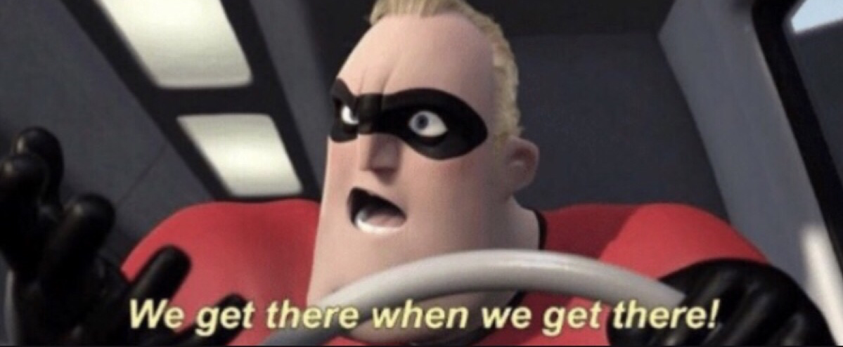 We get there when we get there  Meme Template