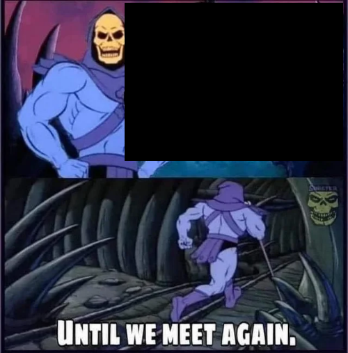 Until we meet again.  Meme Template