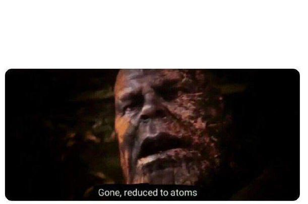 gone reduced to atoms  Meme Template