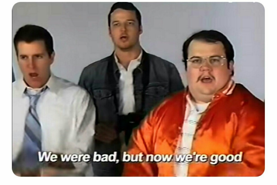 We were bad, but now we are good  Meme Template
