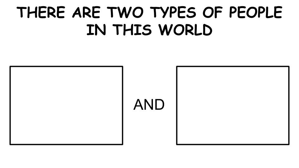 There are two types of people in this world  Meme Template