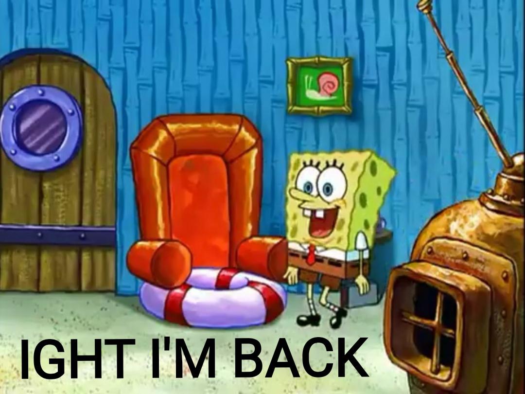 Ight im back  Meme Template